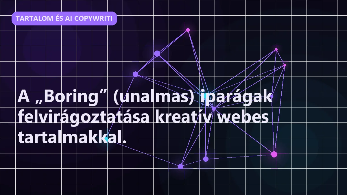 A „Boring” (unalmas) iparágak felvirágoztatása kreatív webes tartalmakkal.