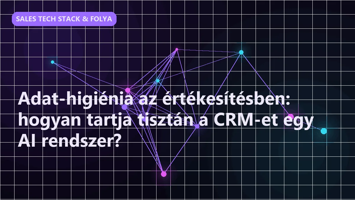 Adat-higiénia az értékesítésben: hogyan tartja tisztán a CRM-et egy AI rendszer?