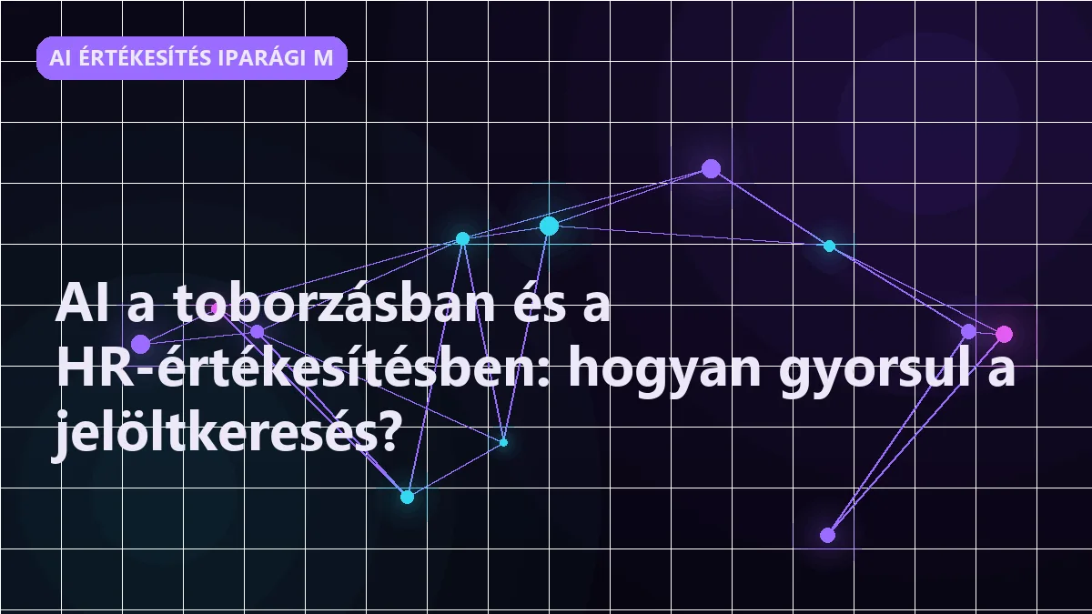 AI a toborzásban és a HR-értékesítésben: hogyan gyorsul a jelöltkeresés?