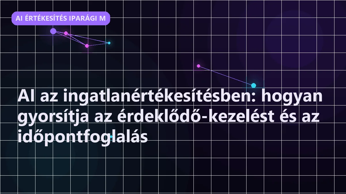 AI az ingatlanértékesítésben: hogyan gyorsítja az érdeklődő-kezelést és az időpo