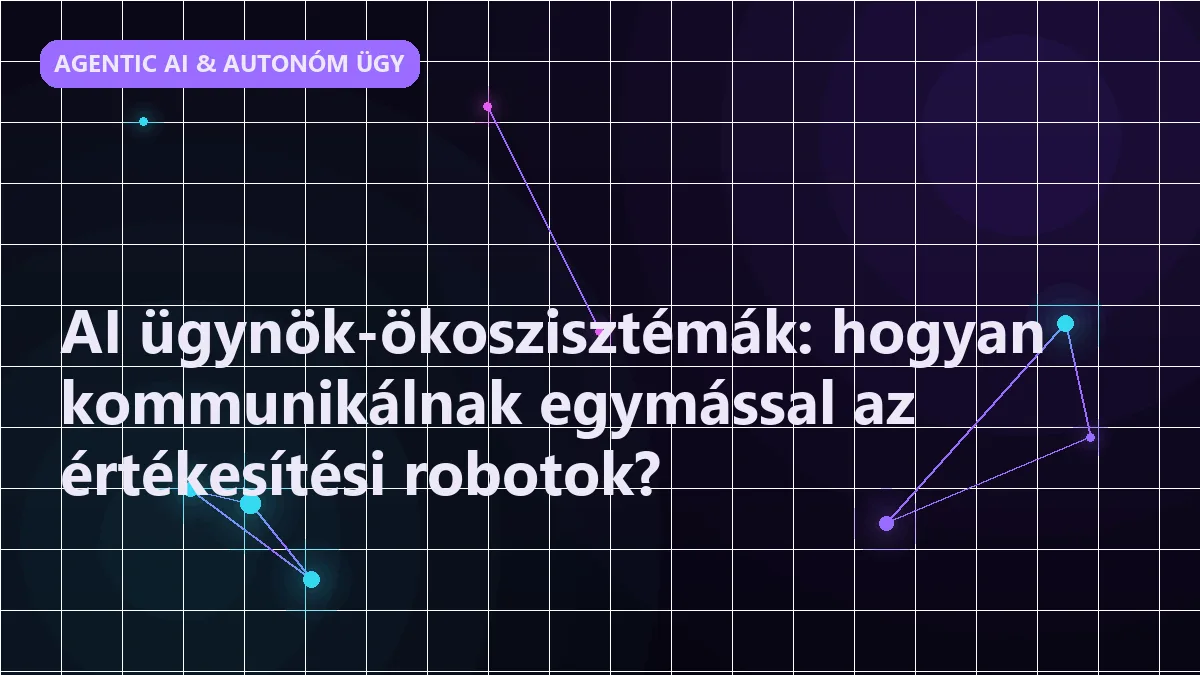 AI ügynök-ökoszisztémák: hogyan kommunikálnak egymással az értékesítési robotok?