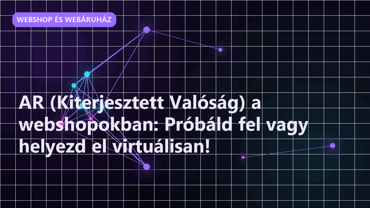 AR (Kiterjesztett Valóság) a webshopokban: Próbáld fel vagy helyezd el virtuális