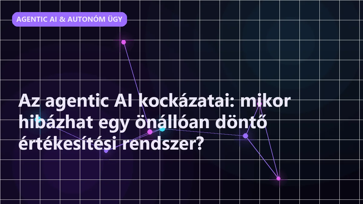 Az agentic AI kockázatai: mikor hibázhat egy önállóan döntő értékesítési rendsze