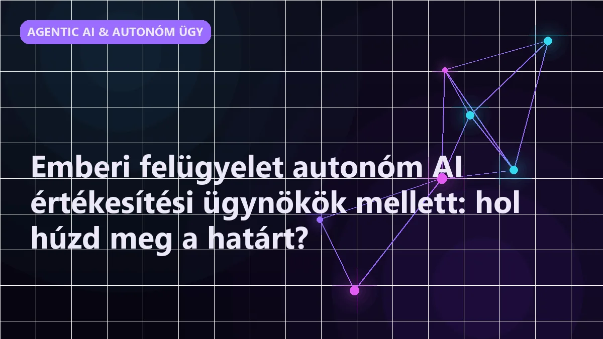 Emberi felügyelet autonóm AI értékesítési ügynökök mellett: hol húzd meg a határ
