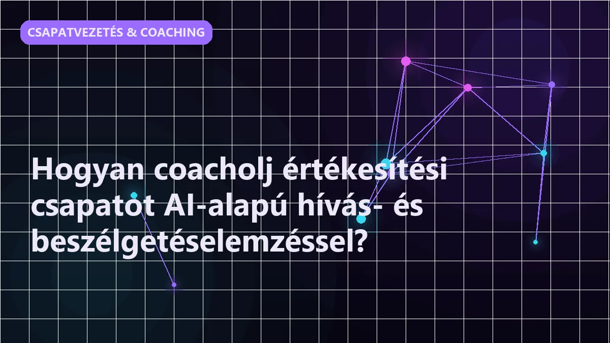 Hogyan coacholj értékesítési csapatot AI-alapú hívás- és beszélgetéselemzéssel? - csapatvezetés & coaching ai-jal