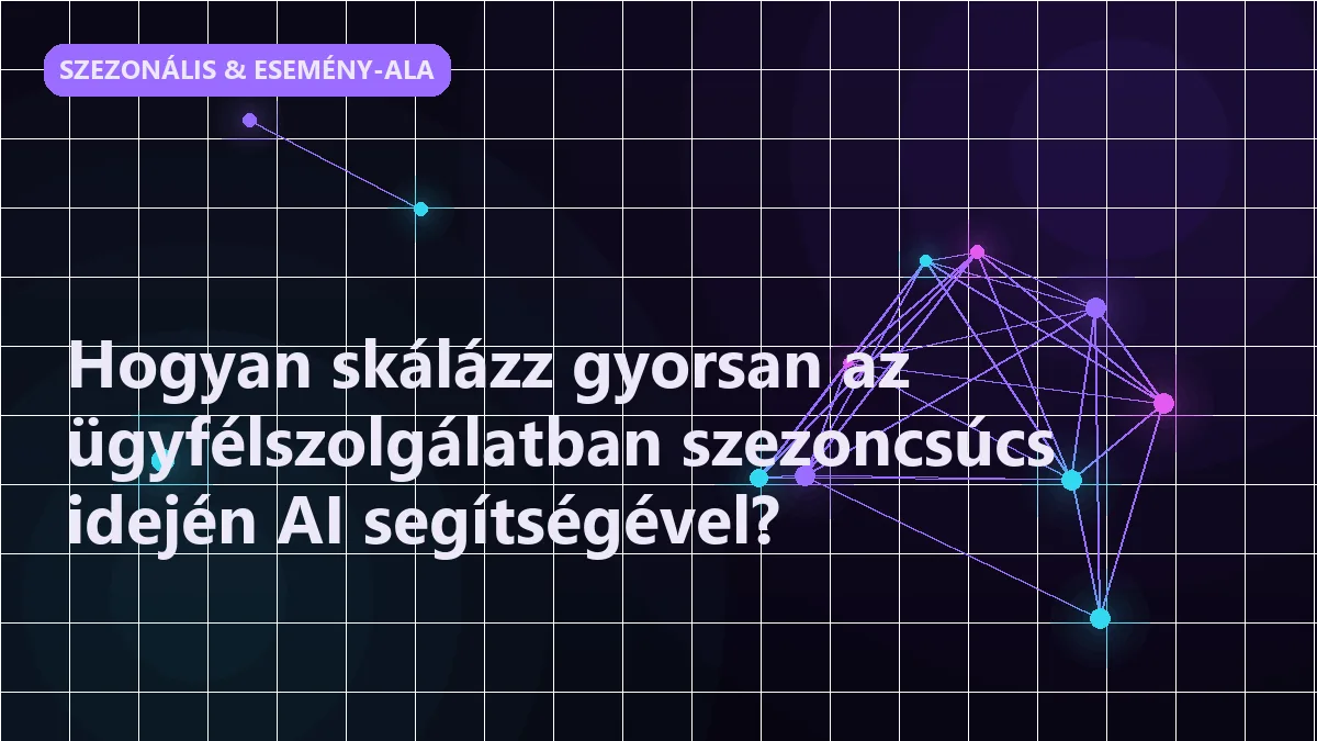 Hogyan skálázz gyorsan az ügyfélszolgálatban szezoncsúcs idején AI segítségével?