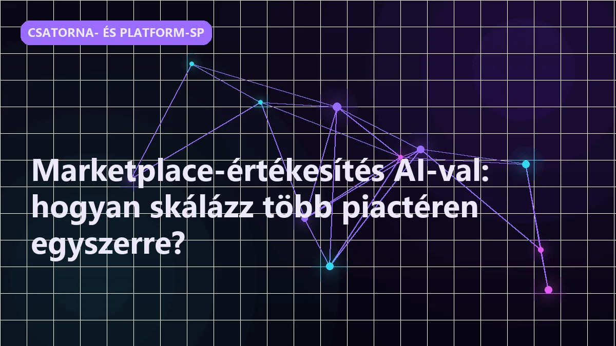 Marketplace-értékesítés AI-val: hogyan skálázz több piactéren egyszerre?