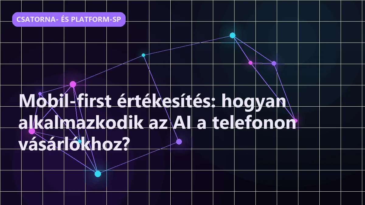 Mobil-first értékesítés: hogyan alkalmazkodik az AI a telefonon vásárlókhoz?