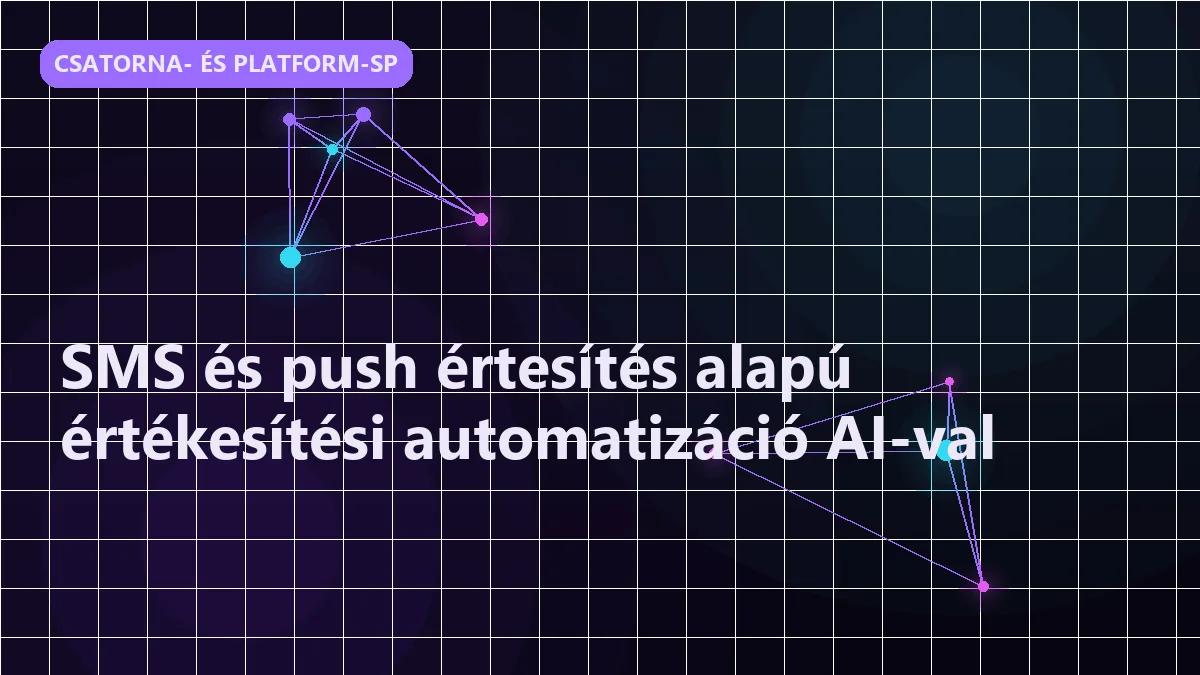 SMS és push értesítés alapú értékesítési automatizáció AI-val - csatorna- és platform-specifikus értékesítés