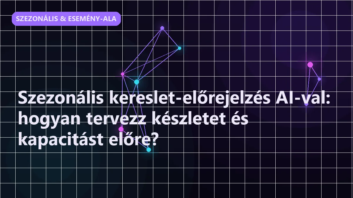 Szezonális kereslet-előrejelzés AI-val: hogyan tervezz készletet és kapacitást e