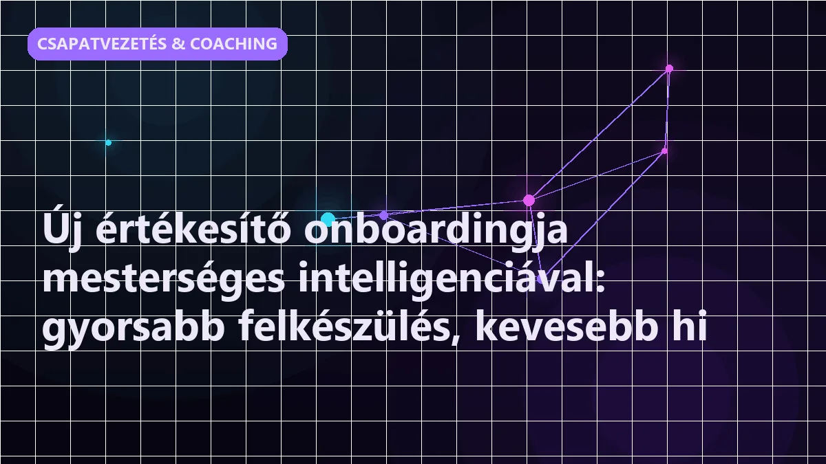 Új értékesítő onboardingja mesterséges intelligenciával: gyorsabb felkészülés, k