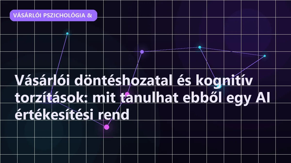 Vásárlói döntéshozatal és kognitív torzítások: mit tanulhat ebből egy AI értékesítési rend - vásárlói pszichológia & meggyőzés