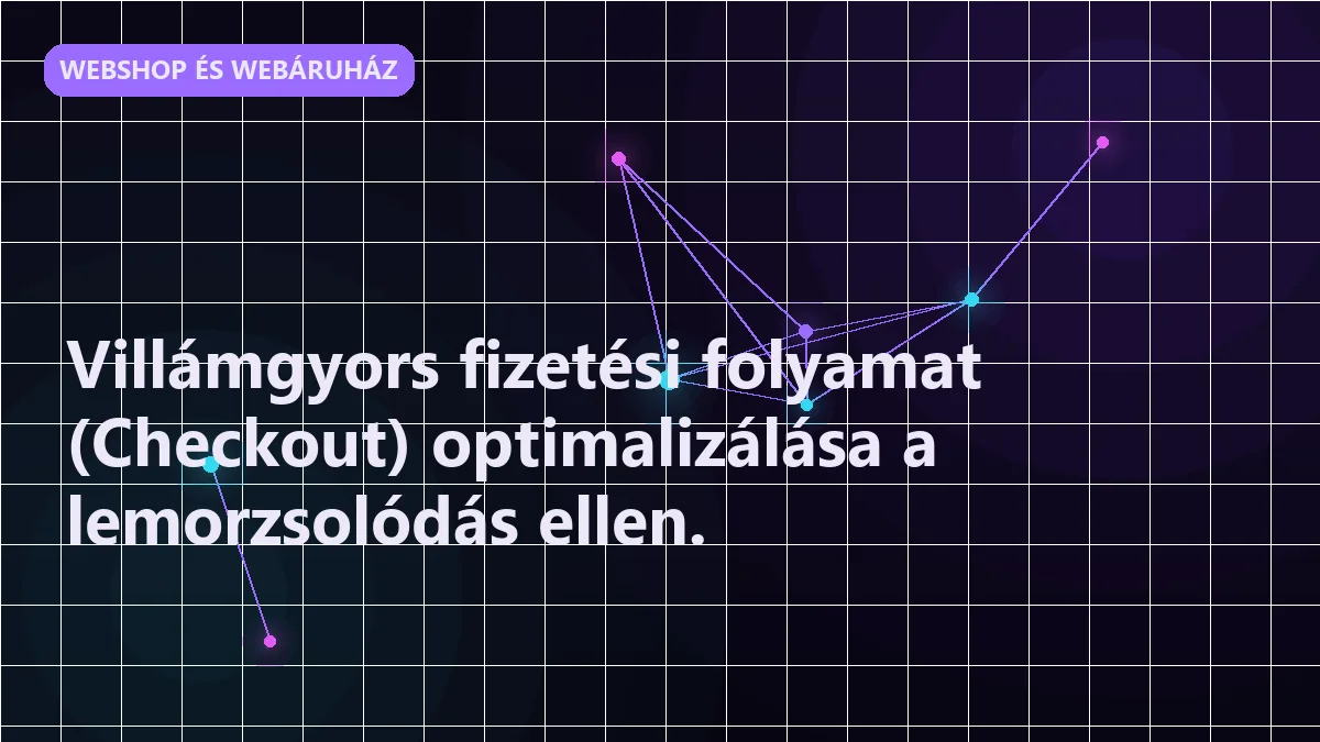 Villámgyors fizetési folyamat (Checkout) optimalizálása a lemorzsolódás ellen.